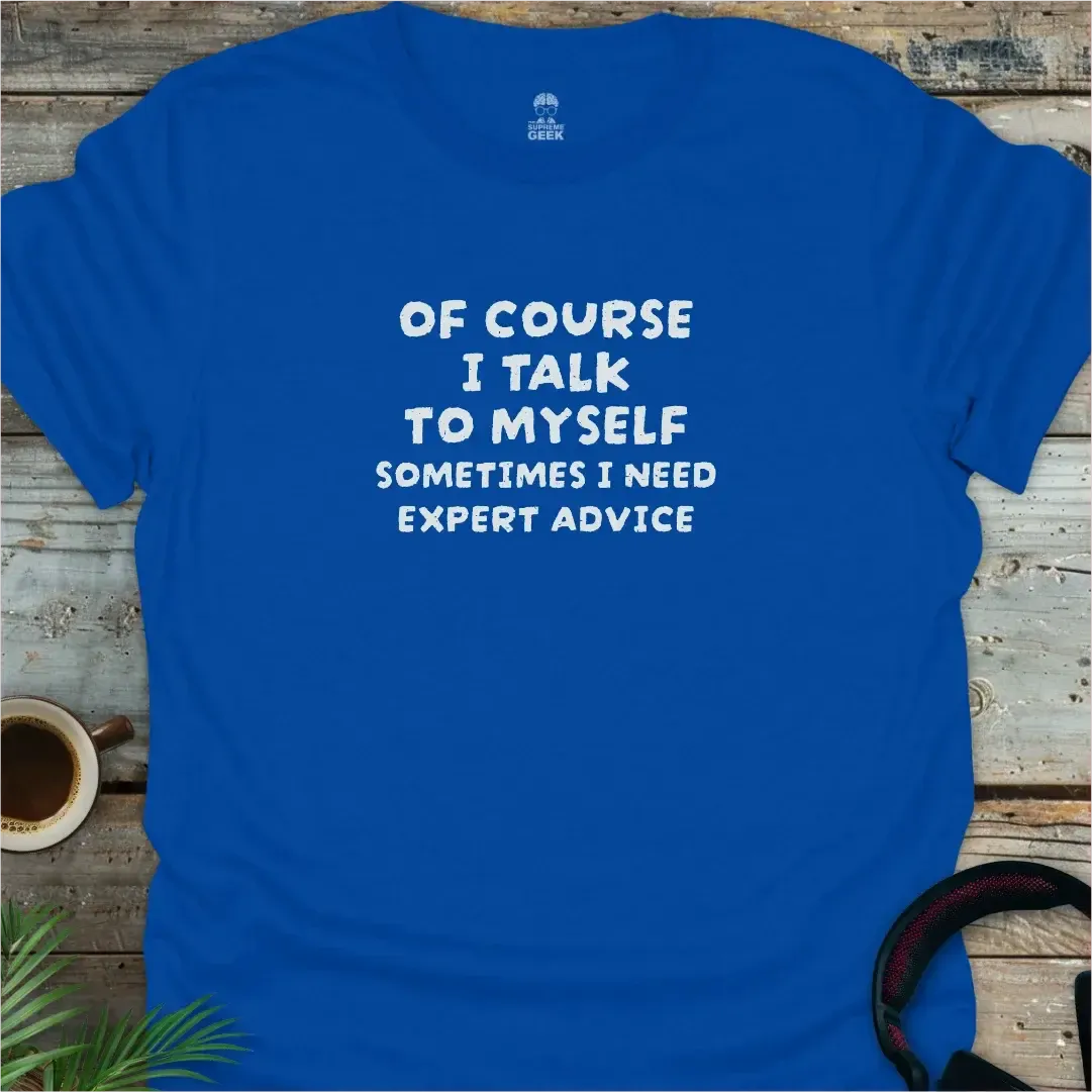 Of Course I Talk to Myself - Funny Geek T-Shirt - Royal