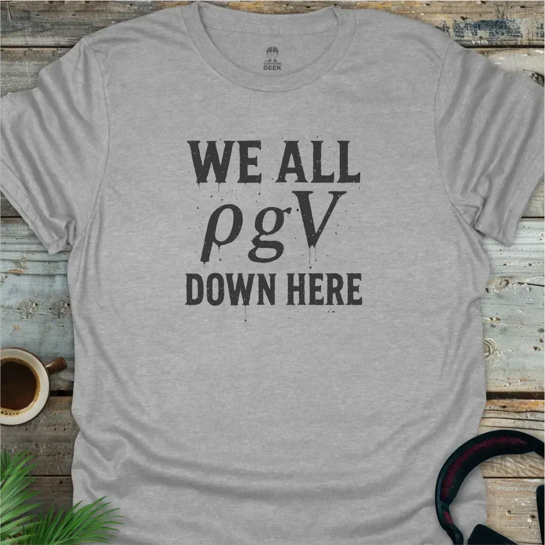 We All ρgV (float) Down Here - Geek T-Shirt - Sport Grey