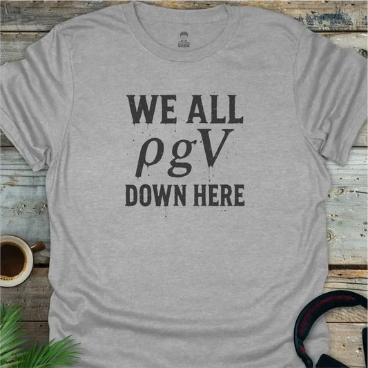 We All ρgV (float) Down Here - Geek T-Shirt - Sport Grey