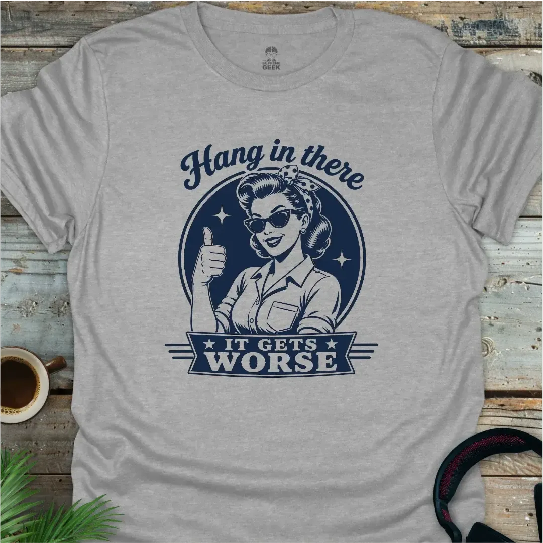 Hang In There, It Gets Worse - Geek T-Shirt - Sport Grey
