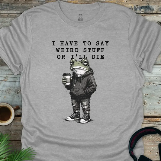 I Have To Say Weird Stuff - Geek T-Shirt - Sport Grey
