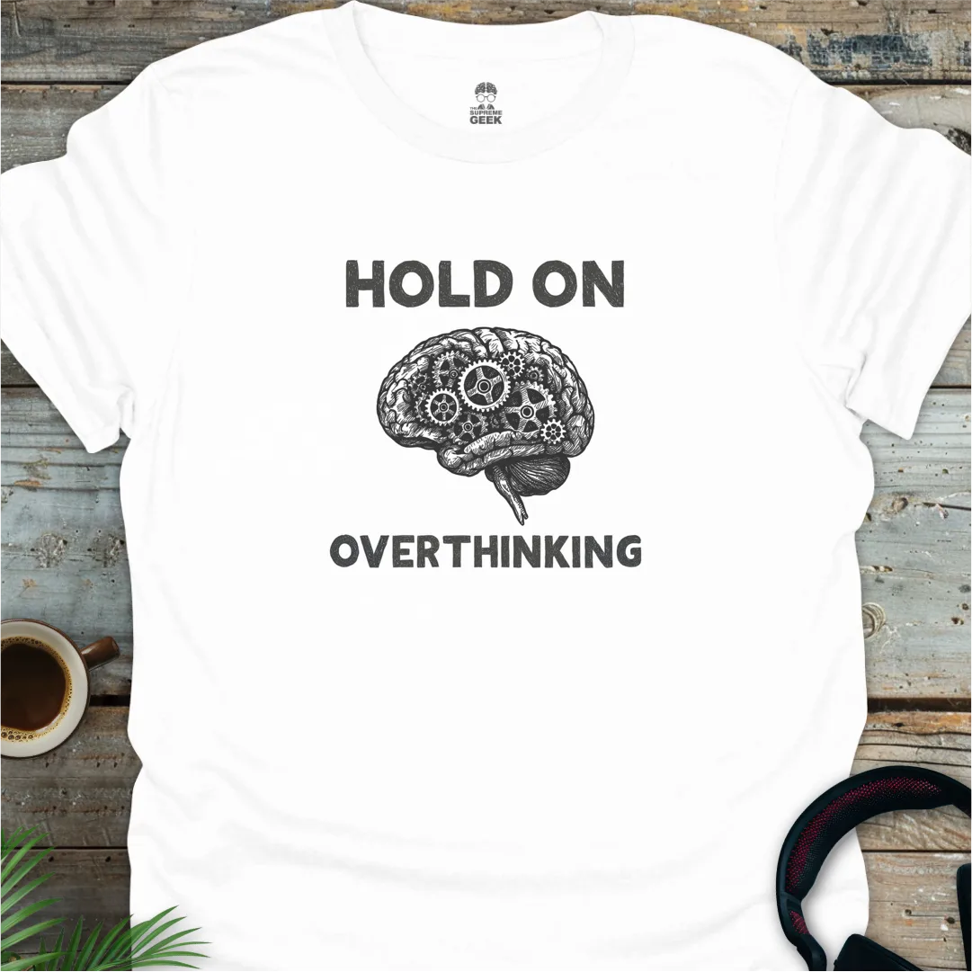 Hold On - Overthinking (B&W) - Geek T-Shirt - White