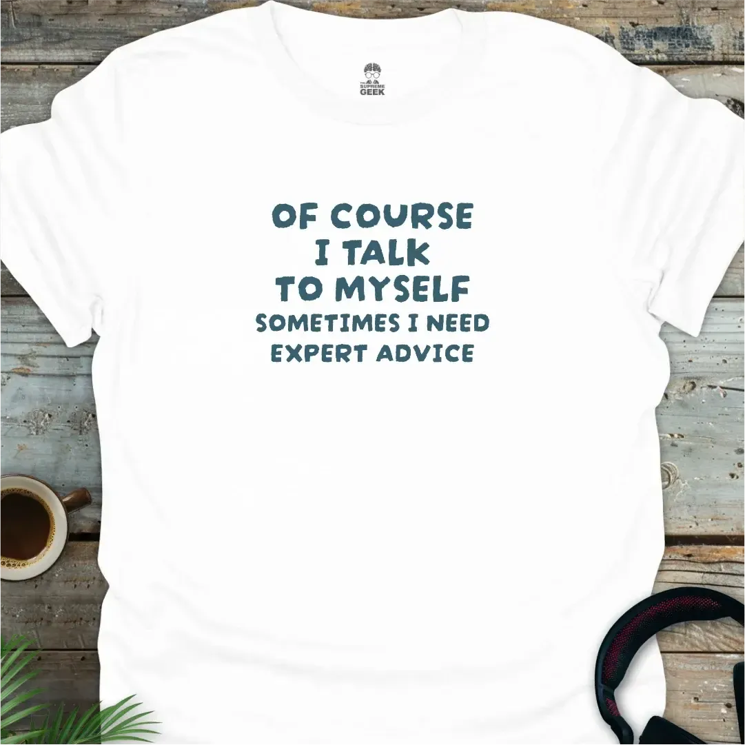 Of Course I Talk to Myself - Funny Geek T-Shirt - White