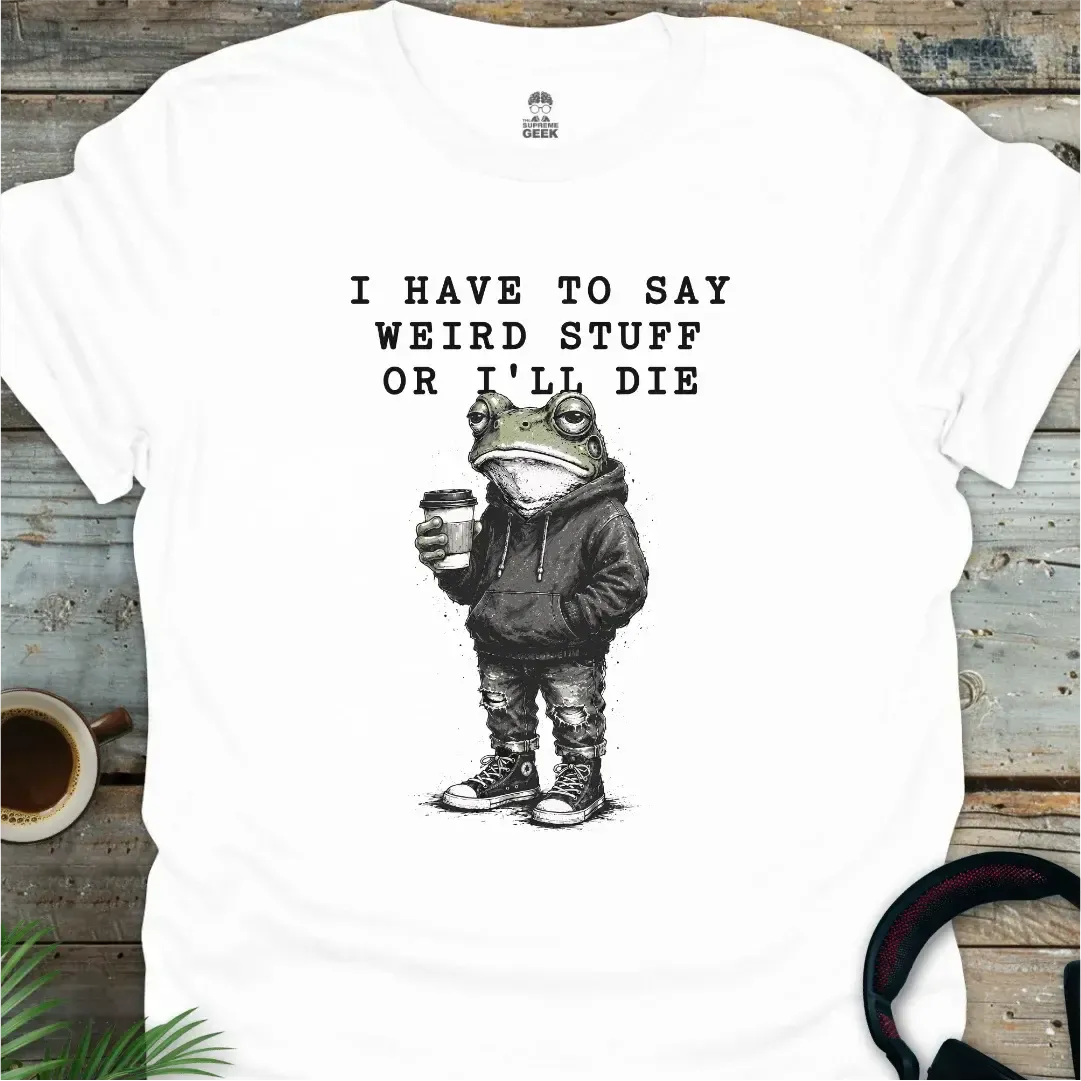 I Have To Say Weird Stuff - Geek T-Shirt - White