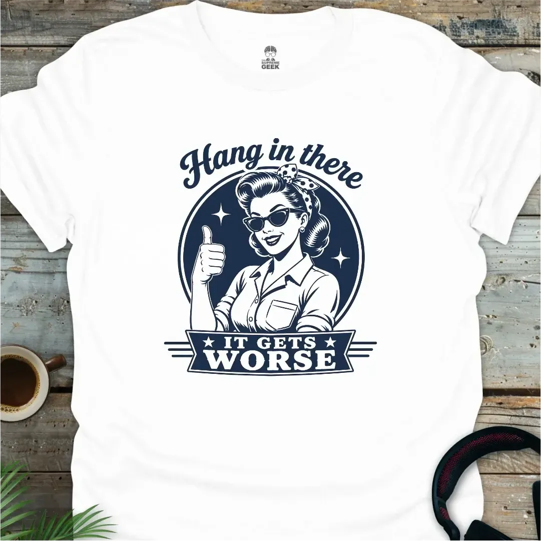 Hang In There, It Gets Worse - Geek T-Shirt - White