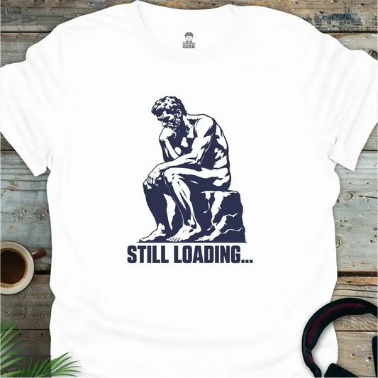 The Thinker - Still Loading - Funny Geek T-Shirt - White