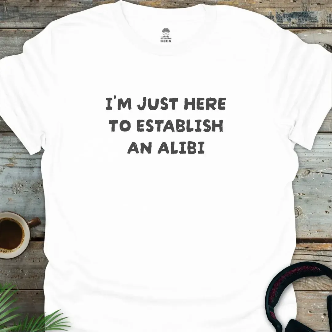 I'm Just Here To Establish An Alibi - Geek T-Shirt - White