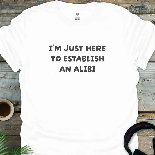 I'm Just Here To Establish An Alibi - Geek T-Shirt - White