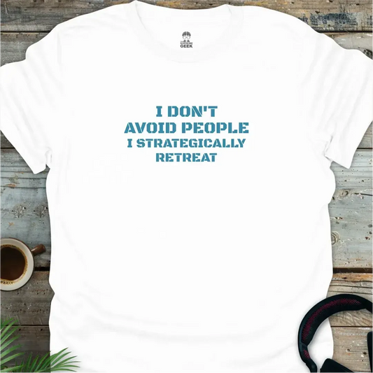 I Don't Avoid People. I Strategically Retreat. - Geek T-Shirt - White