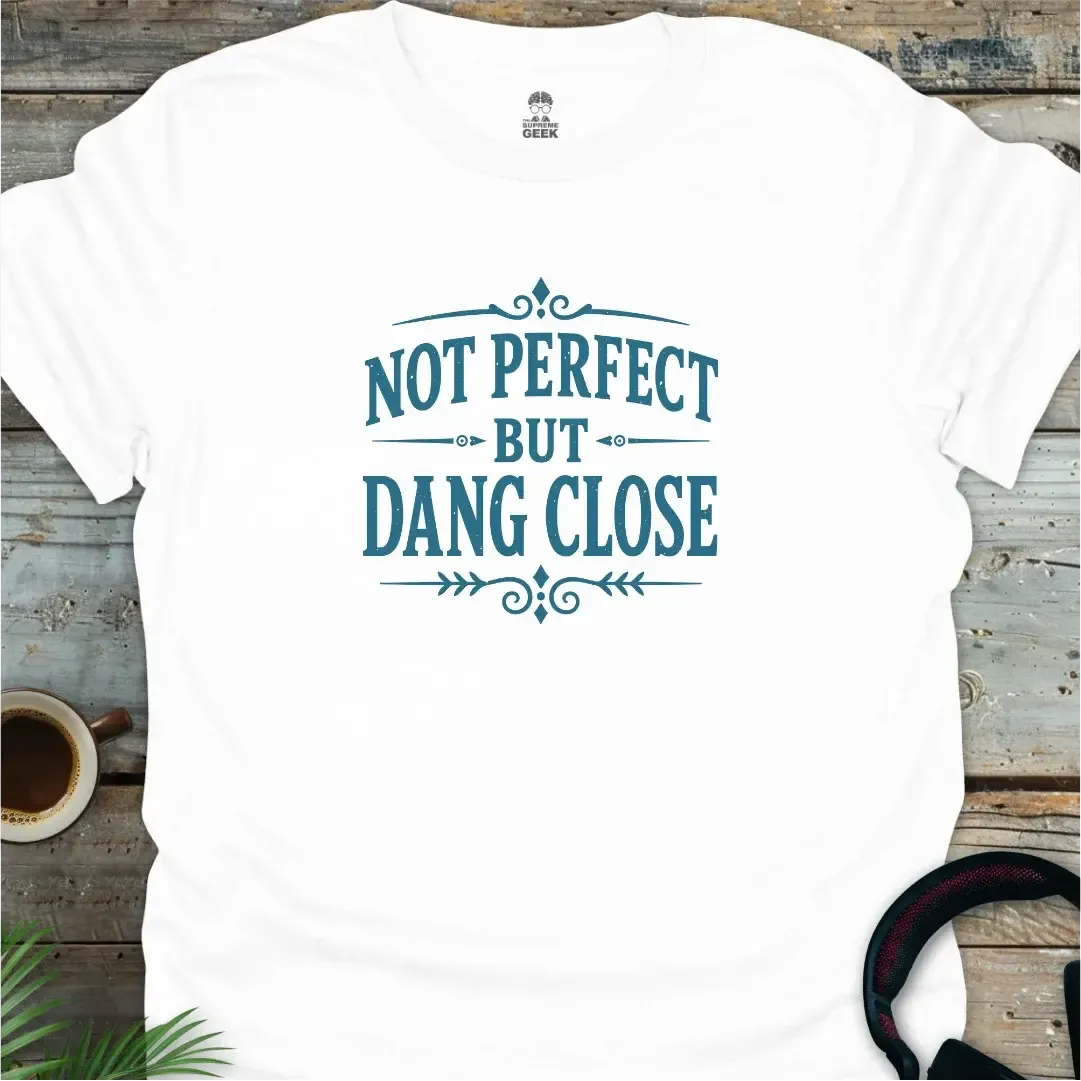 Not Perfect But Dang Close - Geek T-Shirt - White