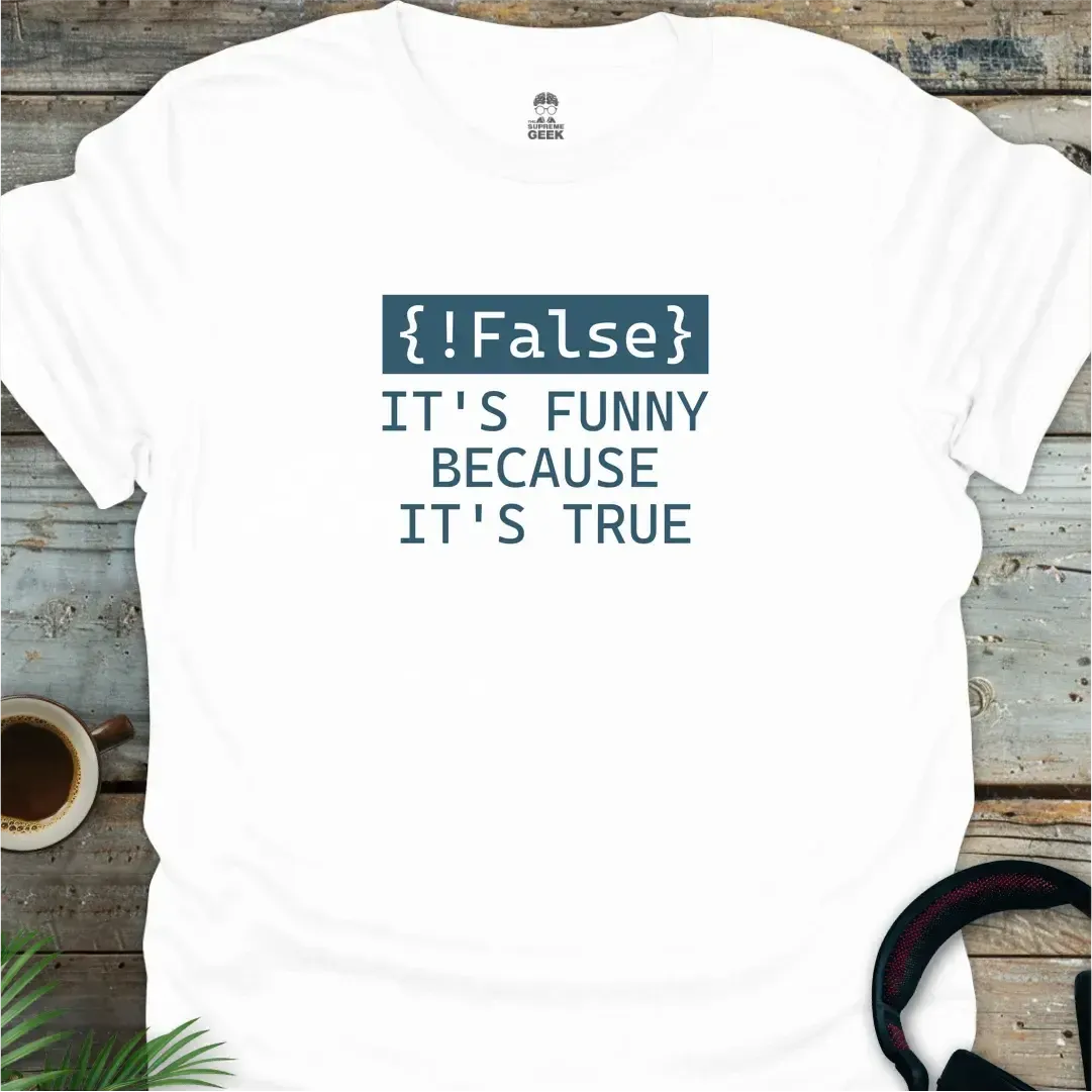 !False - It's Funny Because It's True - Geek T-Shirt - White