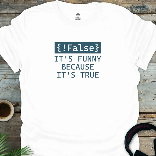!False - It's Funny Because It's True - Geek T-Shirt - White