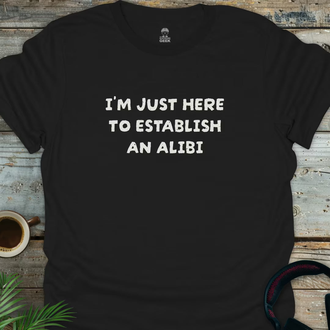 I'm Just Here To Establish An Alibi - Geek T-Shirt - Black