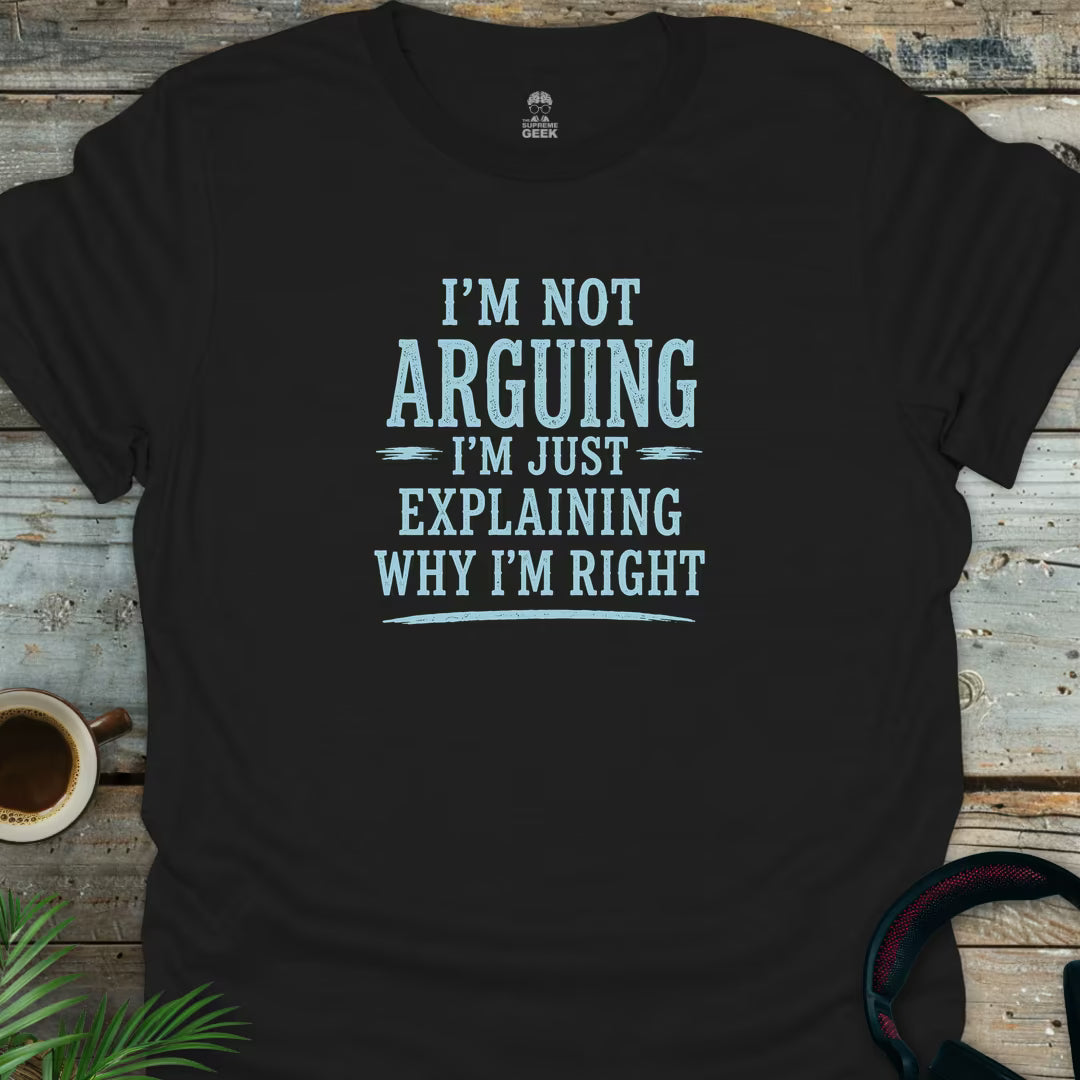 I'm Not Arguing - Geek T-Shirt - Black