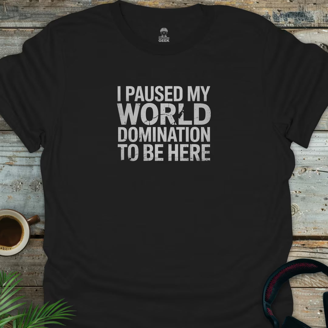 I Paused My World Domination To Be Here - Geek T-Shirt - Black