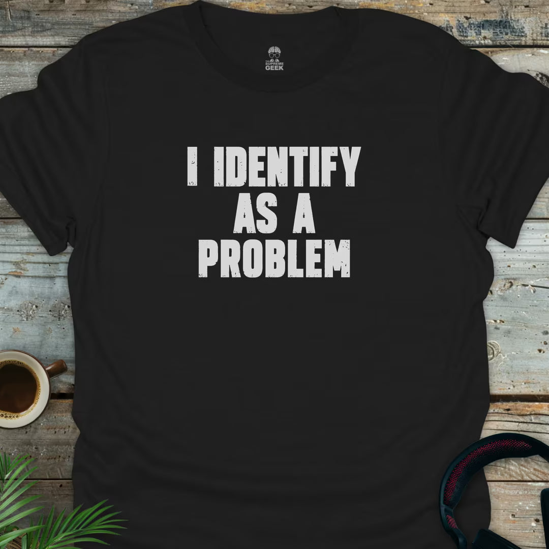 I Identify As A Problem - Geek T-Shirt - Black