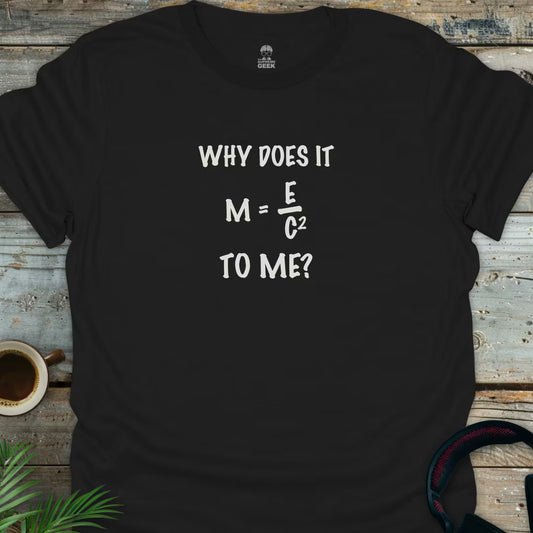 Why Does It Matter To Me - Geek T-Shirt - Black