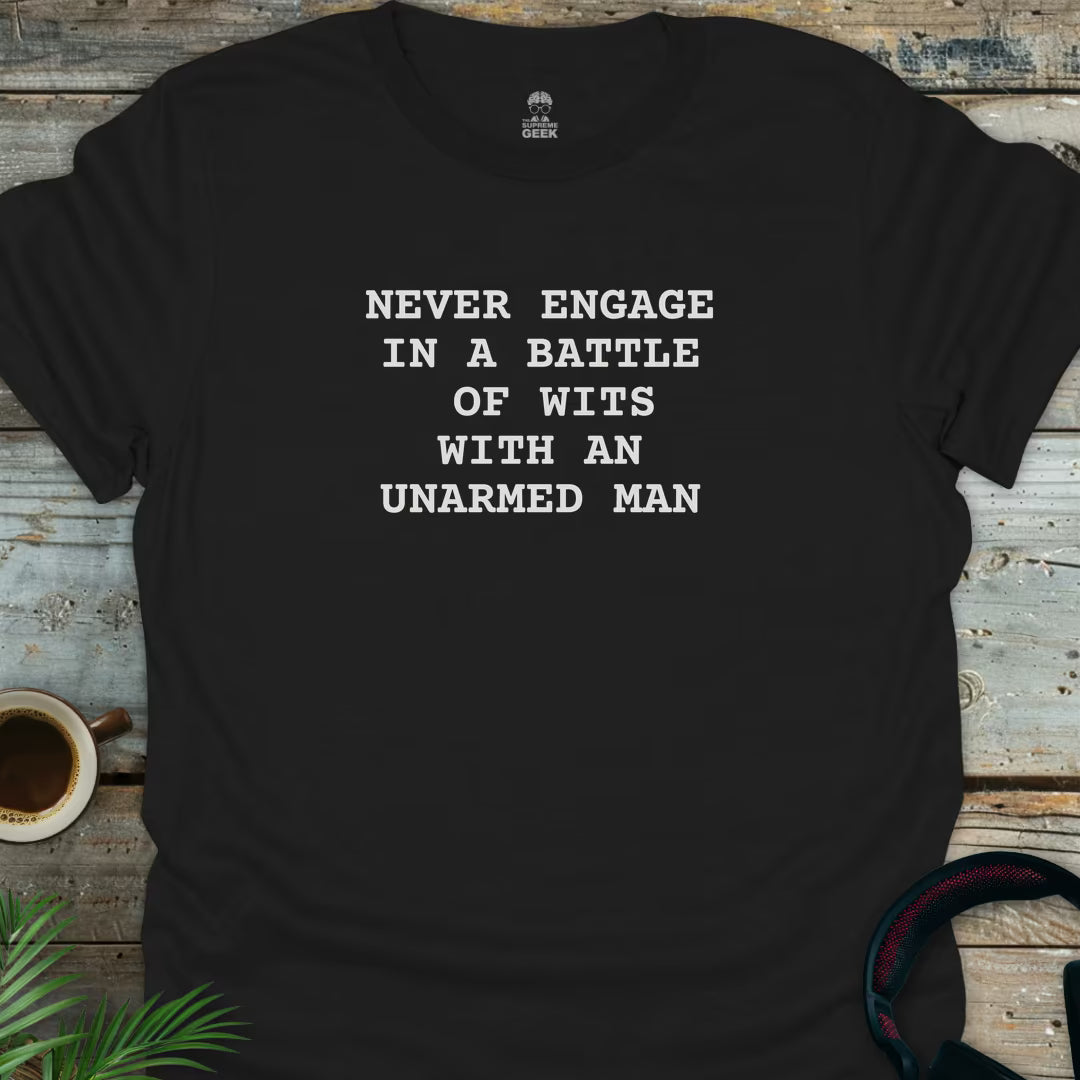 Never Engage In A Battle Of Wits With An Unarmed Man - Geek T-Shirt - Black