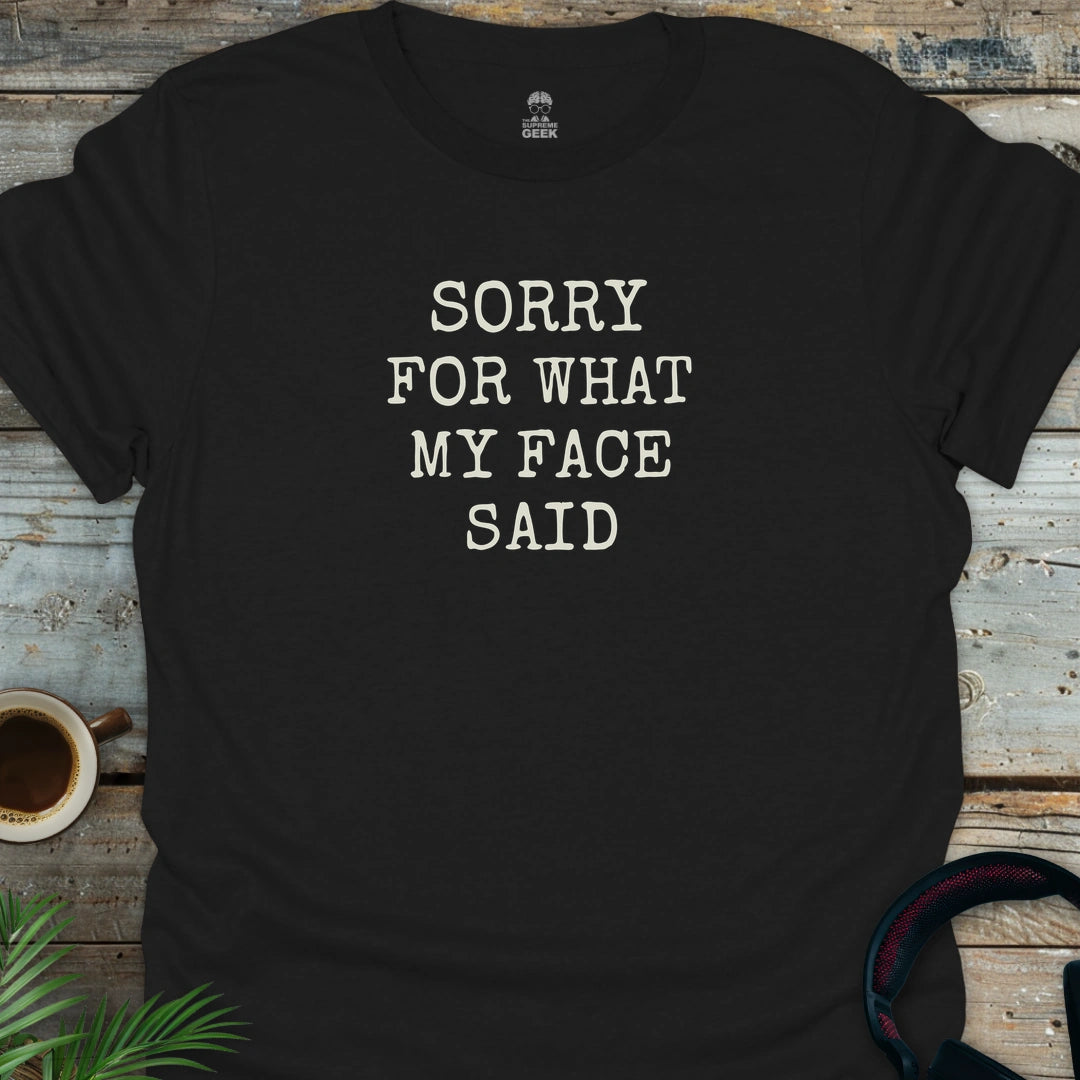 Sorry For What My Face Said - Geek T-Shirt - Black