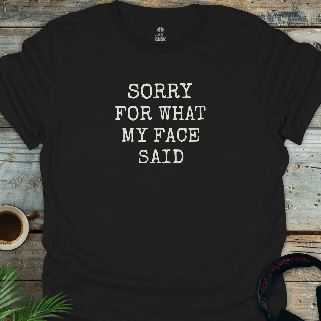 Sorry For What My Face Said - Geek T-Shirt - Black