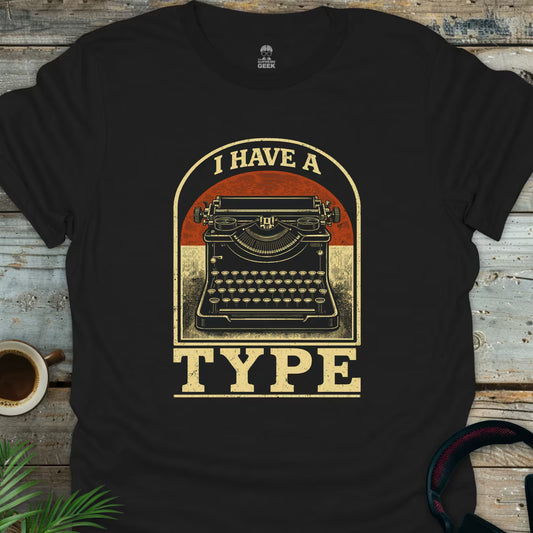 I Have A Type - Geek T-Shirt - Black