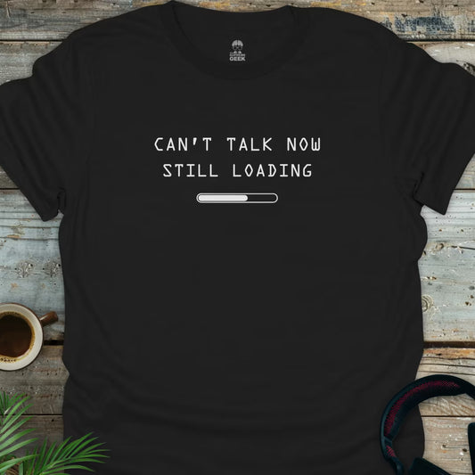 Can't Talk Now Still Loading - Geek T-Shirt - Black