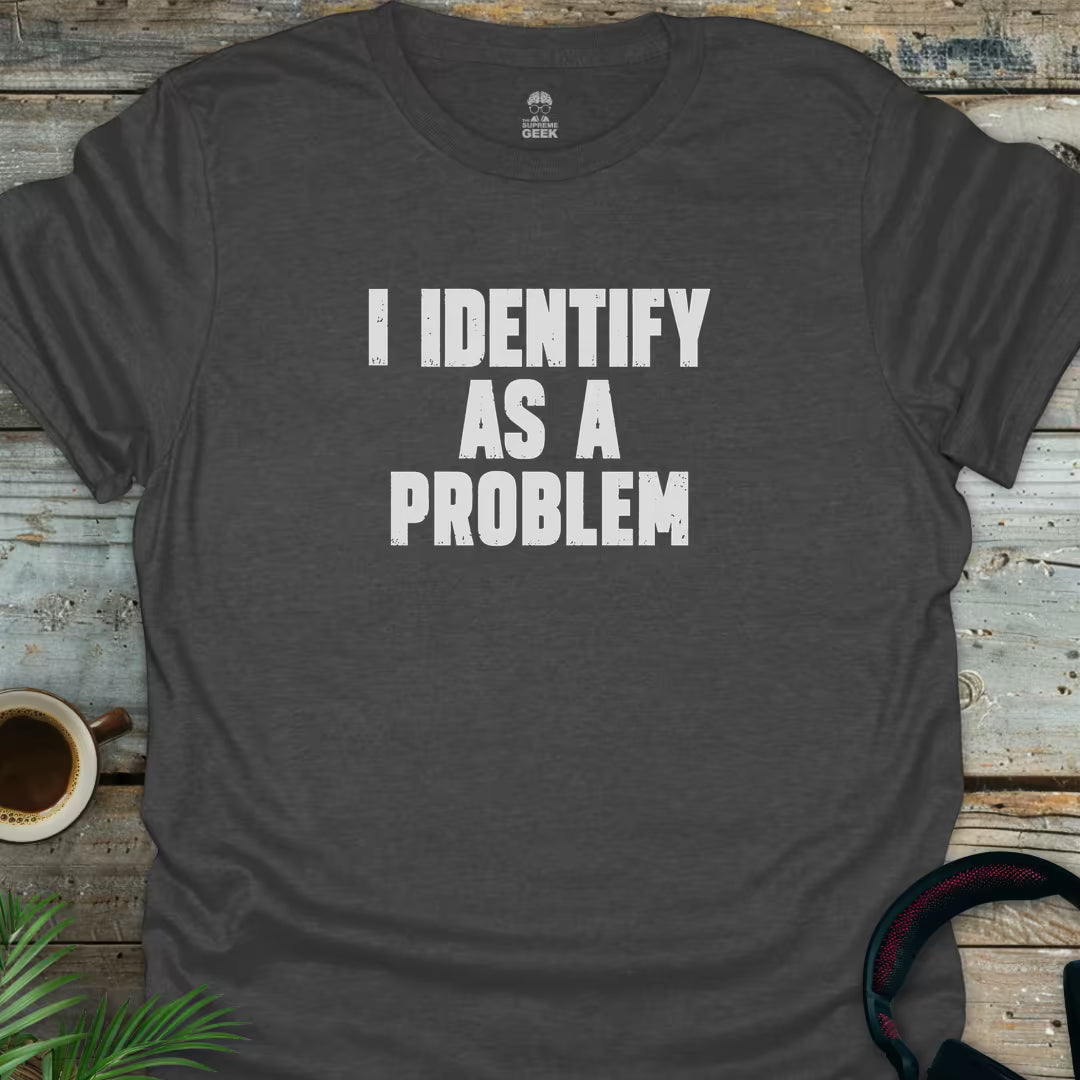 I Identify As A Problem - Geek T-Shirt - Dark Heather
