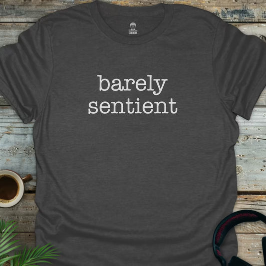 Barely Sentient T-Shirt – Geek T-Shirt - Dark Heather