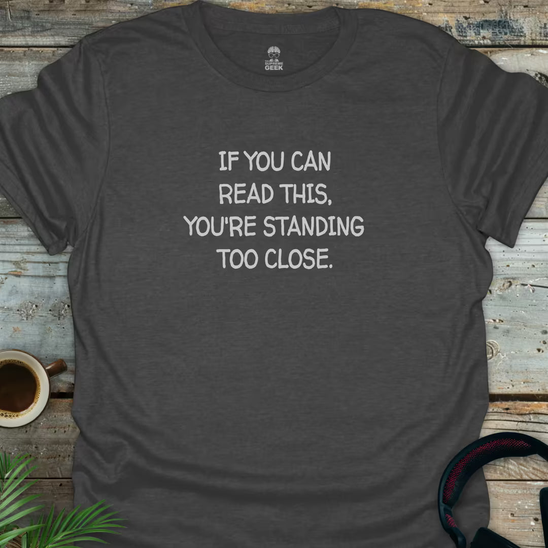 If You Can Read This, You're Standing Too Close - Funny T-Shirt - Dark Heather
