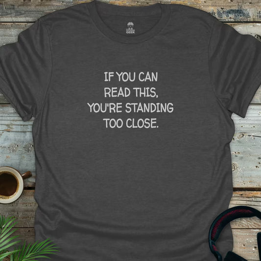 If You Can Read This, You're Standing Too Close - Funny T-Shirt - Dark Heather