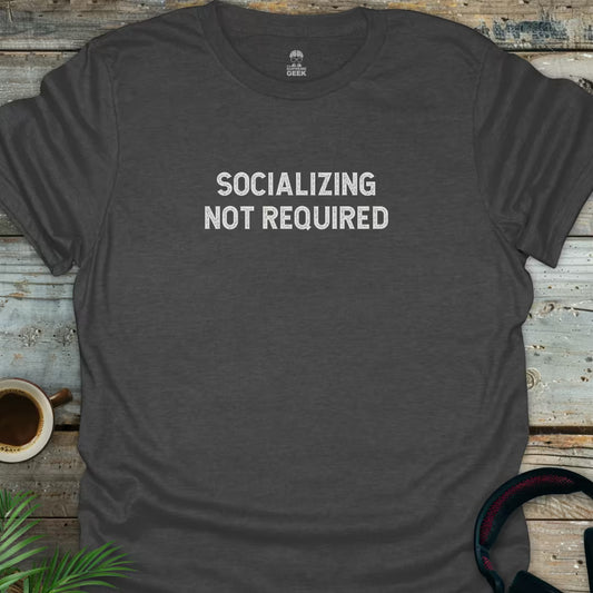 Socializing Not Required - Geek T-Shirt - Dark Heather