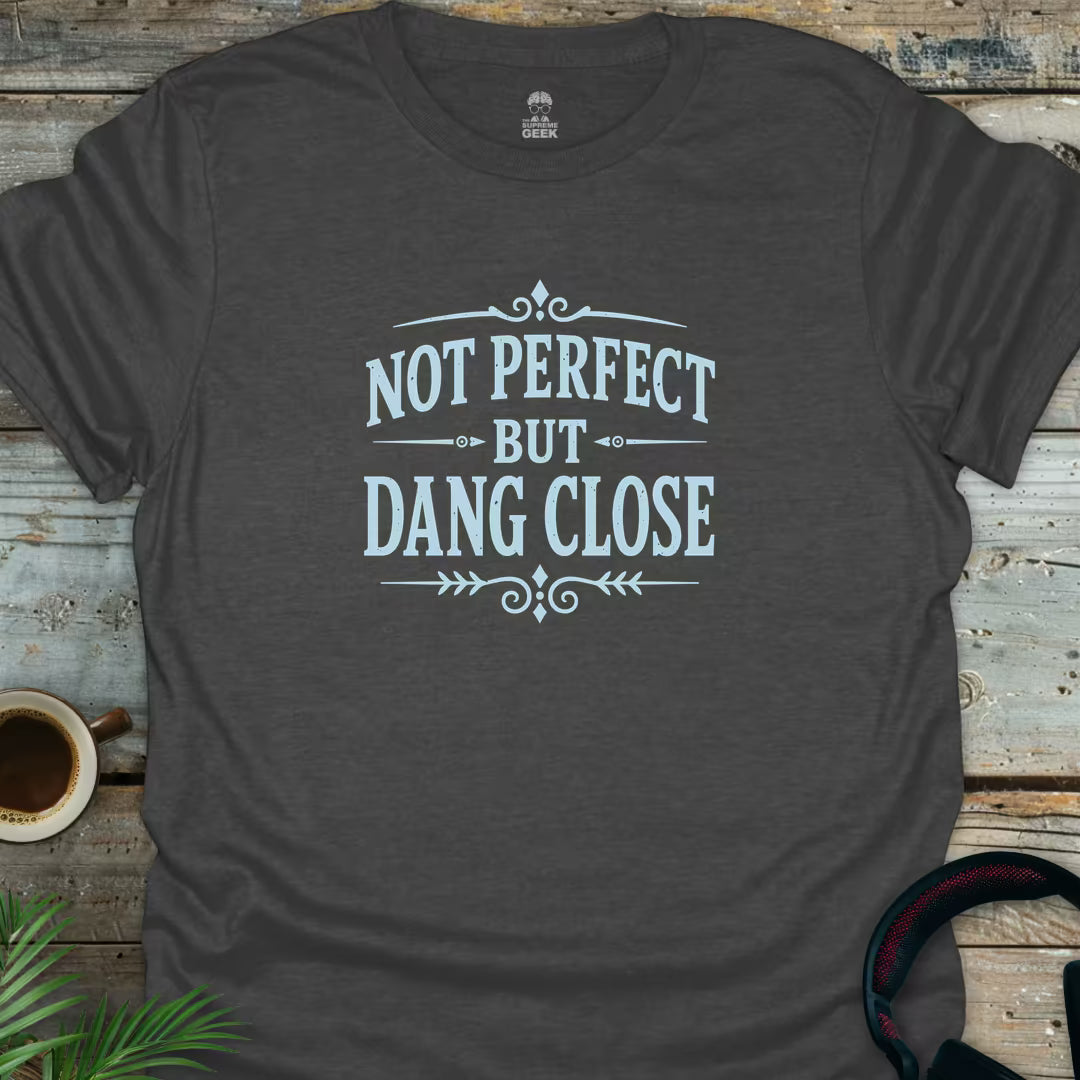Not Perfect But Dang Close - Geek T-Shirt - Dark Heather