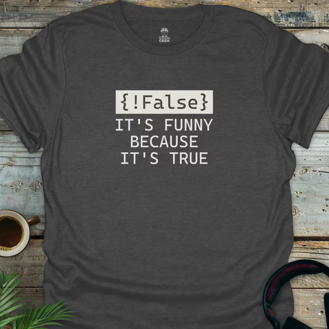 !False - It's Funny Because It's True - Geek T-Shirt - Dark Heather