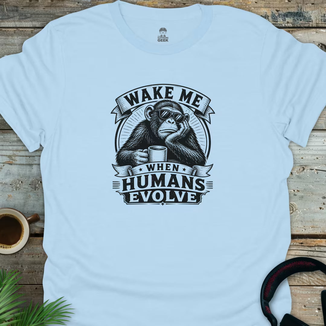 Wake Me When Humans Evolve - Geek T-Shirt - Light Blue