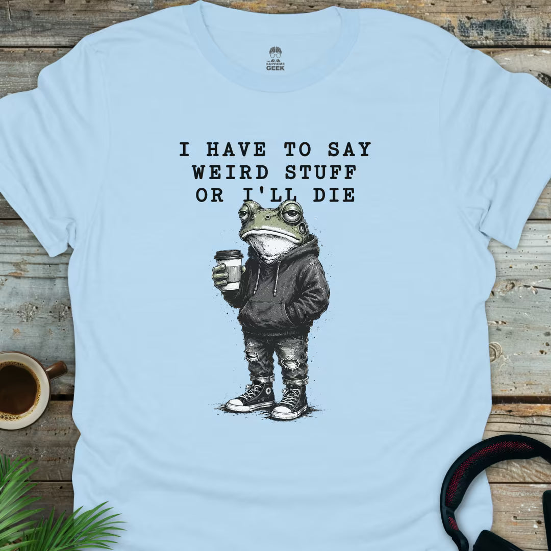 I Have To Say Weird Stuff - Geek T-Shirt - Light Blue