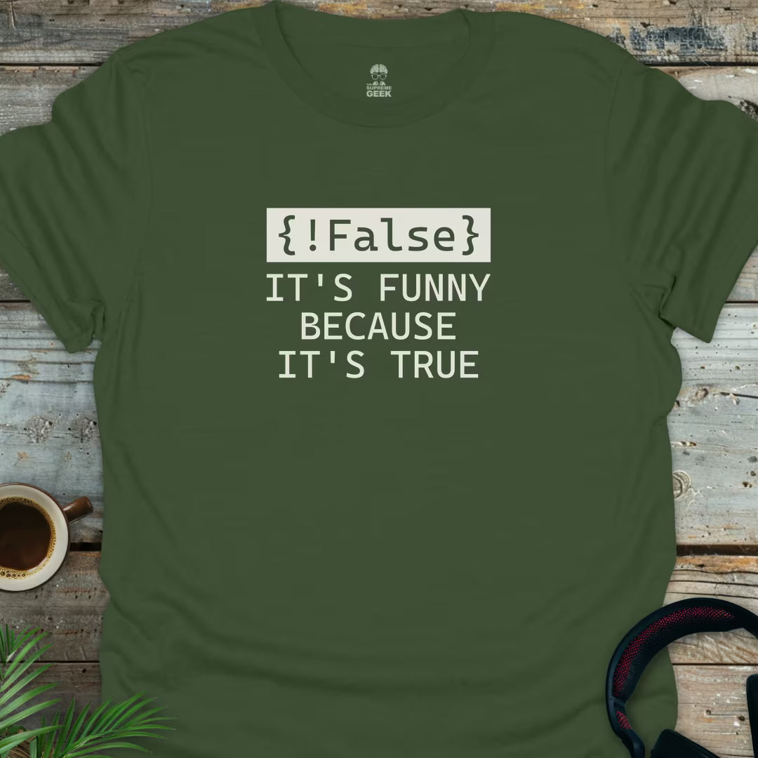 !False - It's Funny Because It's True - Geek T-Shirt - Military Green