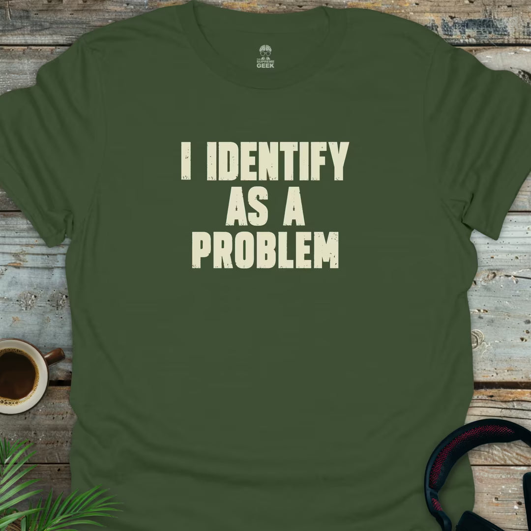 I Identify As A Problem - Geek T-Shirt - Military Green