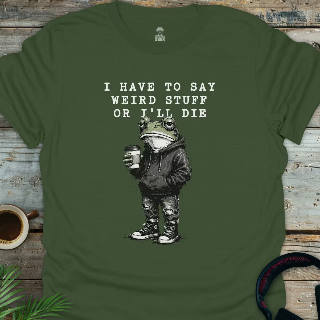 I Have To Say Weird Stuff - Geek T-Shirt - Military Green