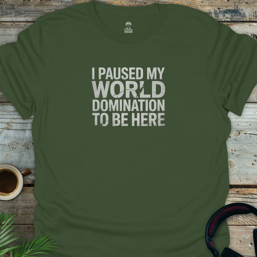 I Paused My World Domination To Be Here - Geek T-Shirt - Military Green