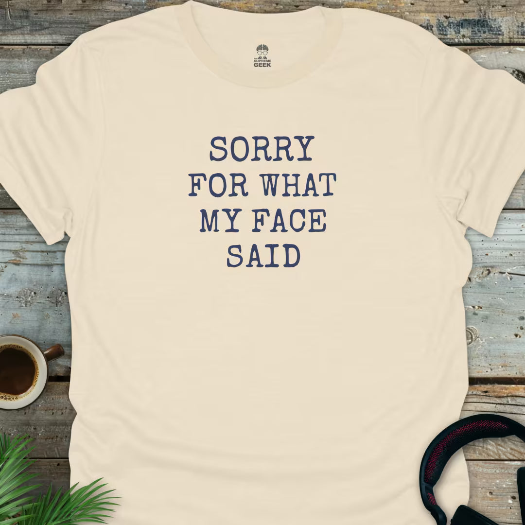 Sorry For What My Face Said - Geek T-Shirt - Natural