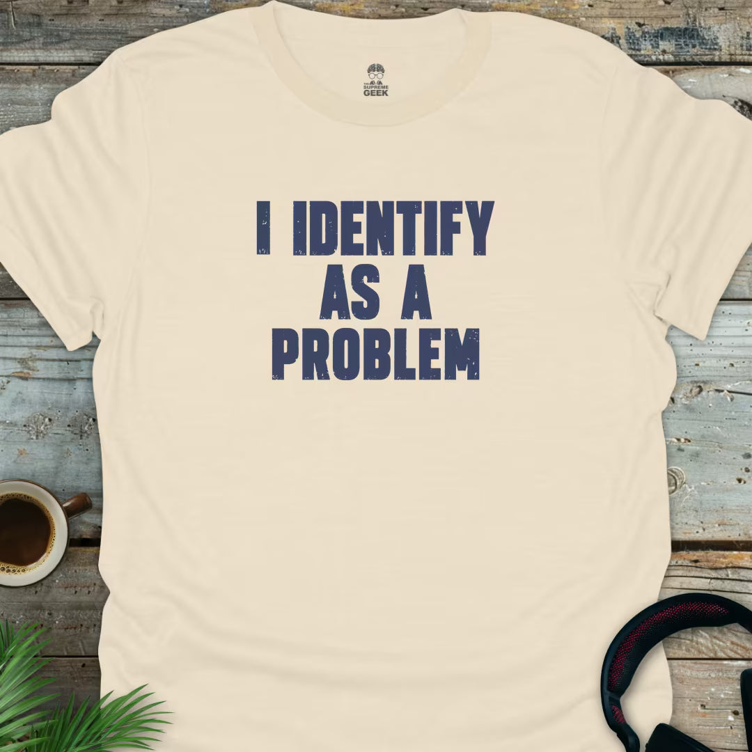 I Identify As A Problem - Geek T-Shirt - Natural