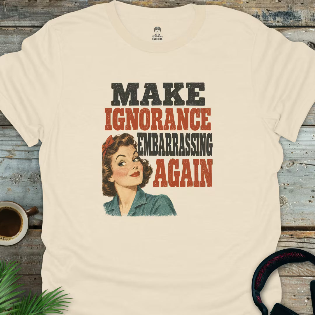 Make Ignorance Embarrassing Again - Geek T-Shirt - Natural