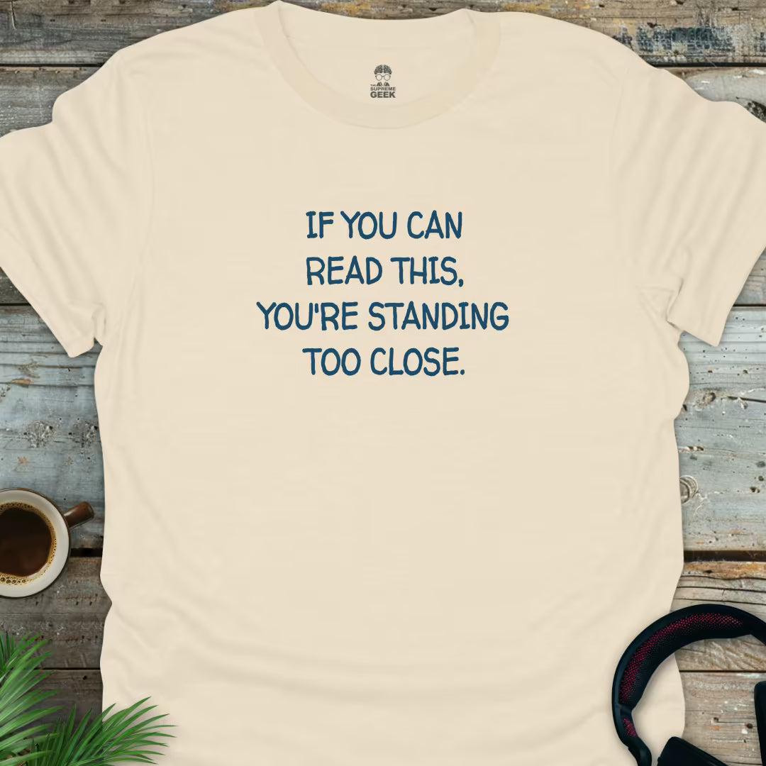 If You Can Read This, You're Standing Too Close - Funny T-Shirt - Natural