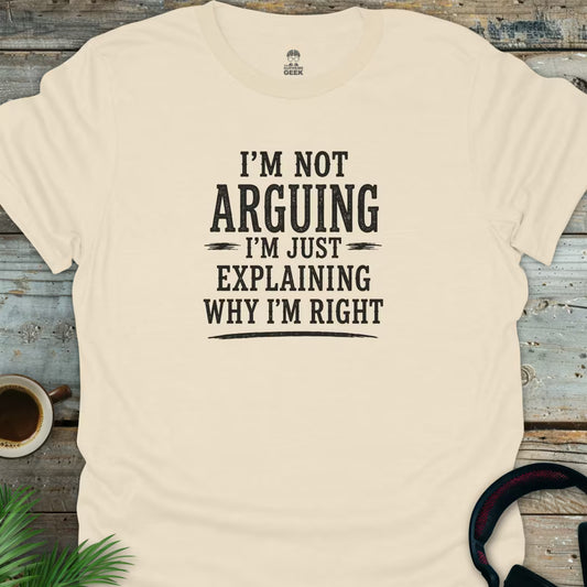I'm Not Arguing - Geek T-Shirt - Natural