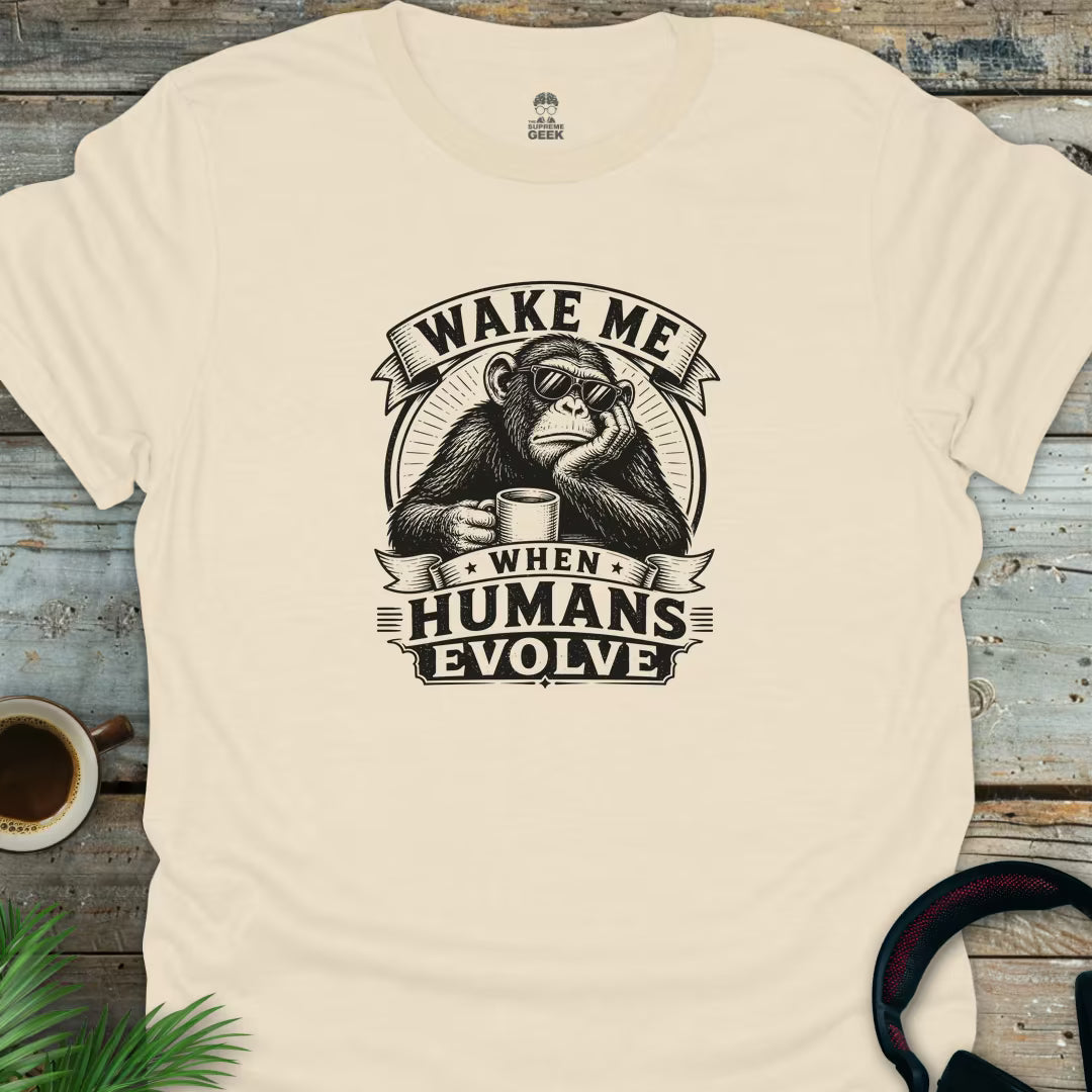Wake Me When Humans Evolve - Geek T-Shirt - Natural