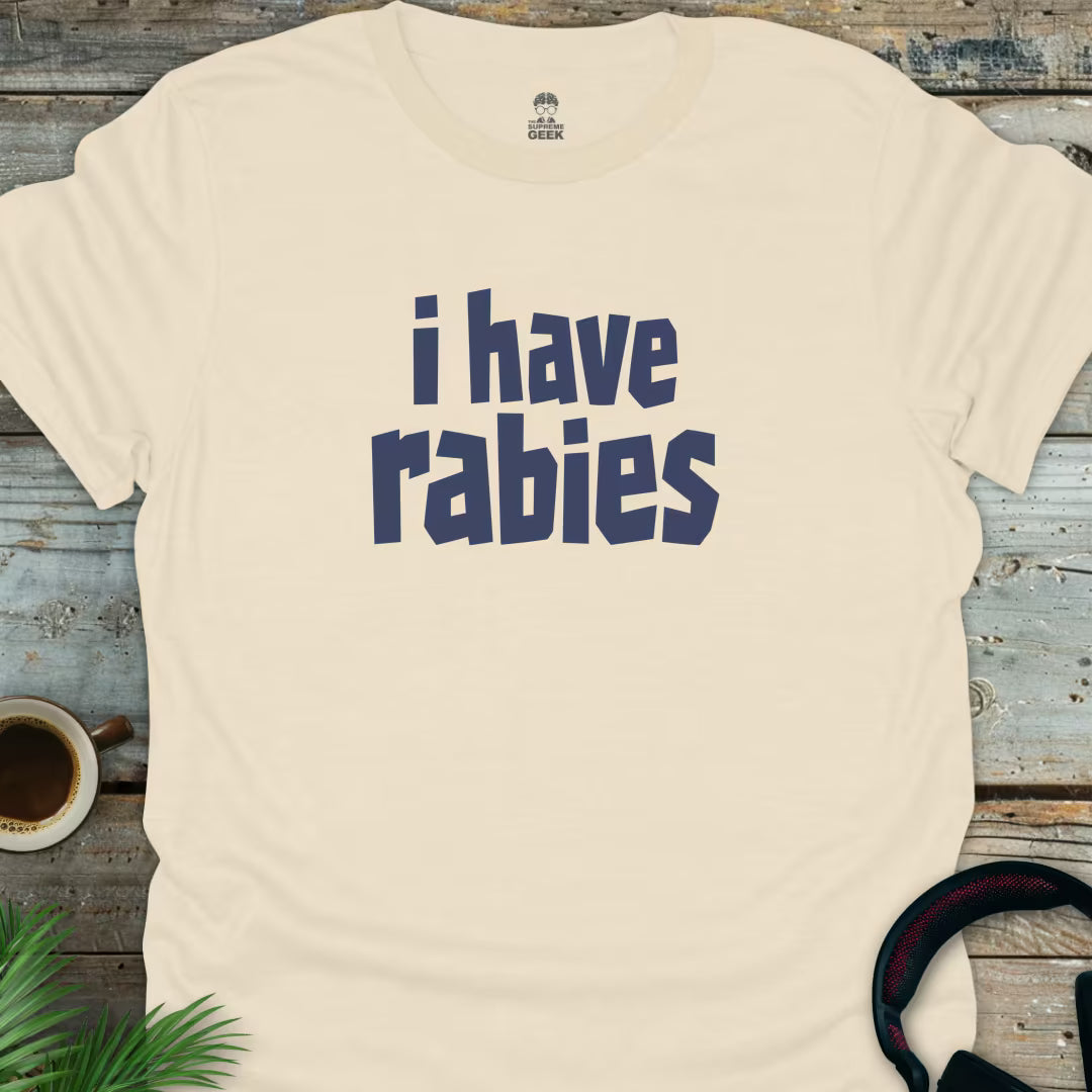 I Have Rabies - Geek T-Shirt - Natural