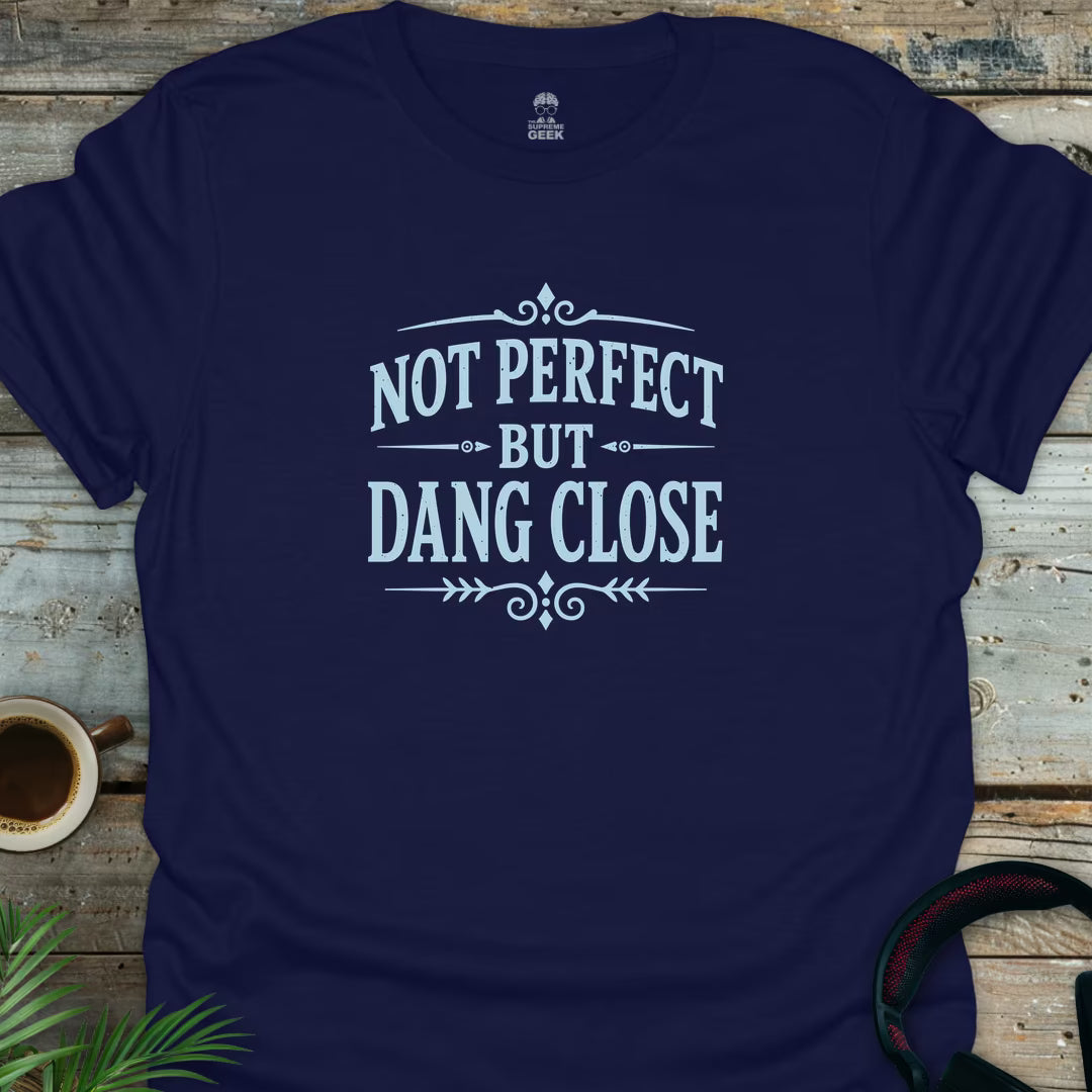 Not Perfect But Dang Close - Geek T-Shirt - Navy