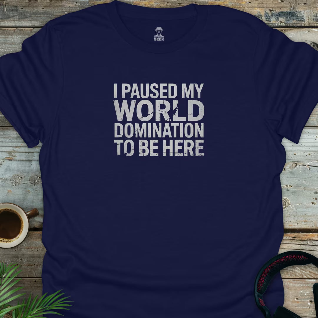 I Paused My World Domination To Be Here - Geek T-Shirt - Navy