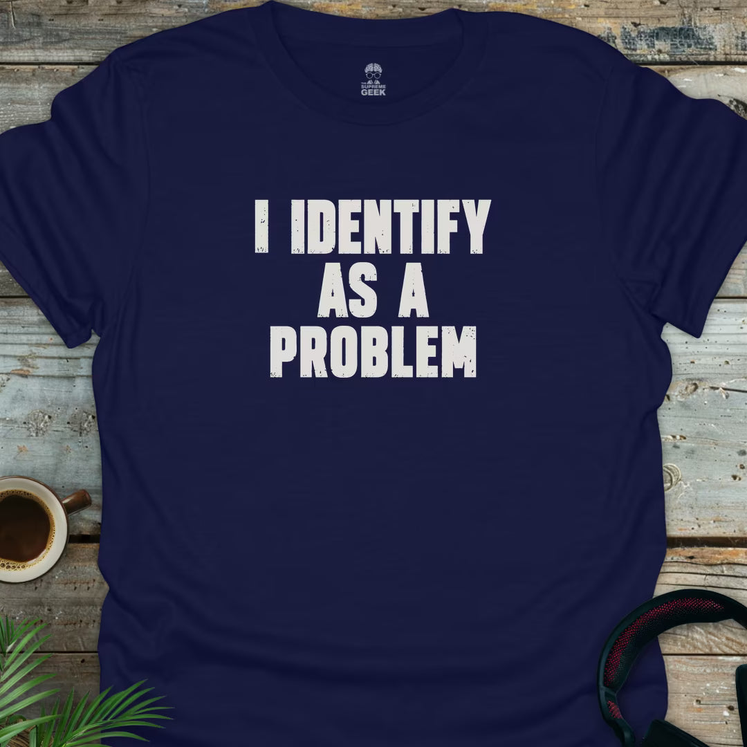 I Identify As A Problem - Geek T-Shirt - Navy