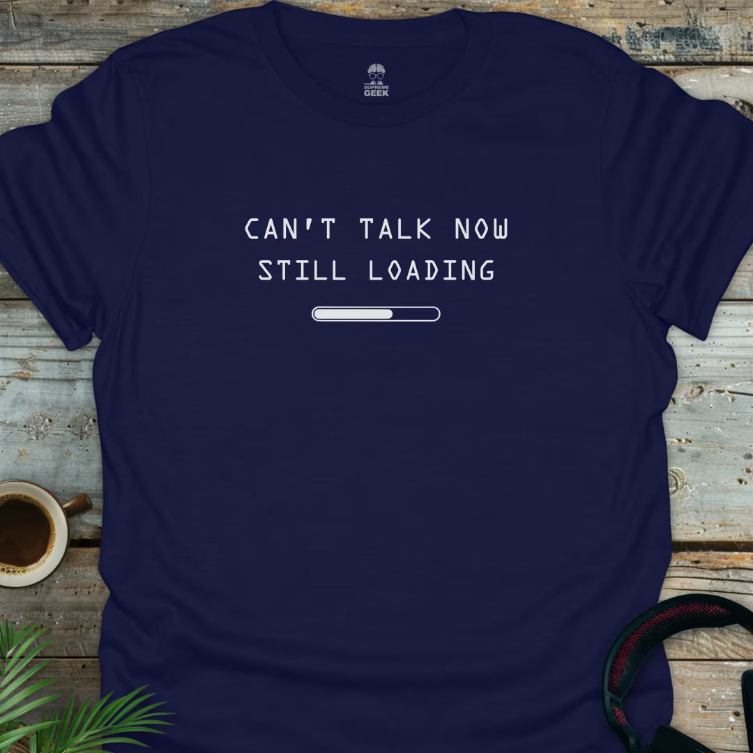 Can't Talk Now Still Loading - Geek T-Shirt - Navy